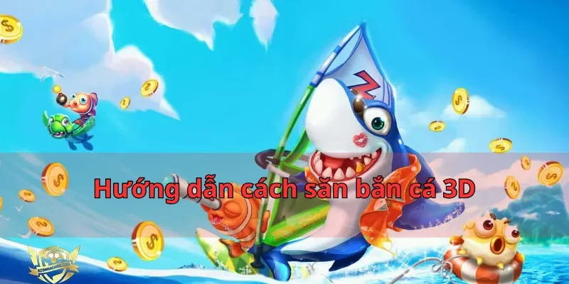 Hướng dẫn cách săn bắn cá 3D
